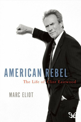 Marc Eliot - American Rebel: The Life of Clint Eastwood