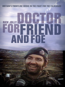 Jolly Doctor for Friend and Foe: Britains Frontline Medic in the Fight for the Falklands