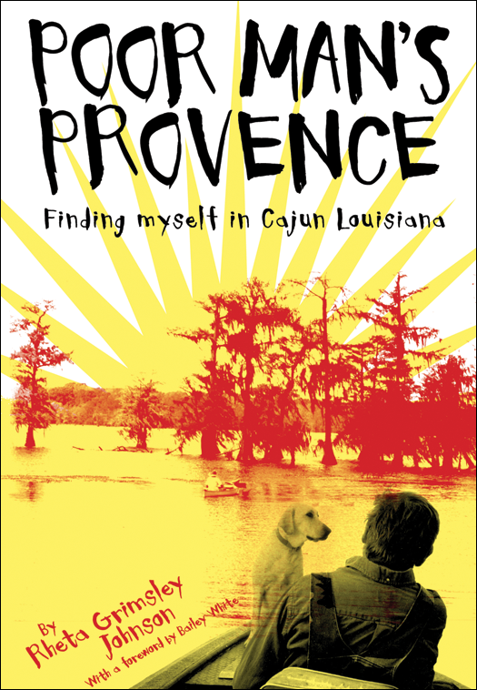 Poor Mans Provence Finding Myself in Cajun Louisiana Rheta Grimsley Johnson - photo 1