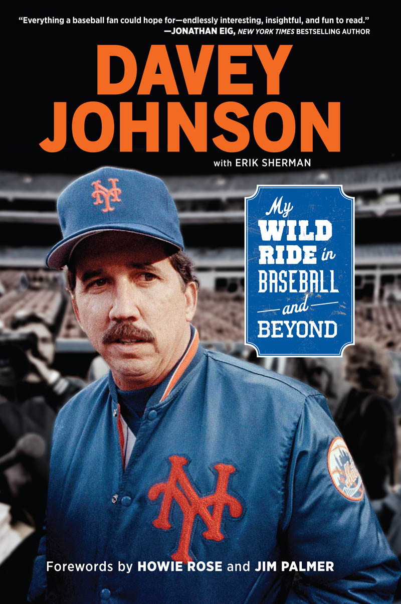 Praise for Davey Johnson My Wild Ride in Baseball and Beyond I played in New - photo 1