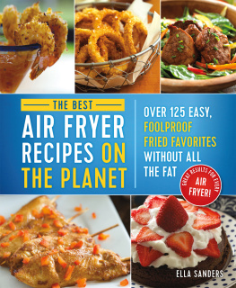 Sanders - The Best Air Fryer Recipes on the Planet: Over 125 Easy, Foolproof Fried Favorites Without All the Fat!