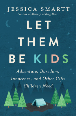 Jessica Smartt - Let Them Be Kids: Adventure, Boredom, Innocence, and Other Gifts Children Need