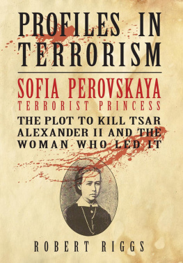 Robert R. Riggs Sofia Perovskaya Terrorist Princess: The Plot to Kill Tsar Alexander II and the Woman Who Led It