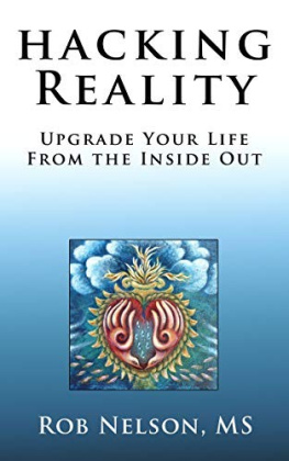 Rob Nelson Hacking Reality: Upgrade Your Life From the Inside Out