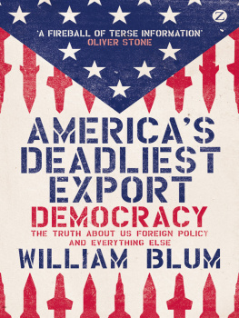 Blum Americas Deadliest Export: Democracy - The Truth About US Foreign Policy and Everything Else