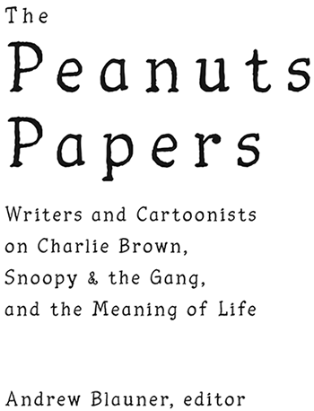 The peanuts papers Writers and Cartoonists on Charlie Brown Snoopy the Gang and the Meaning of Life A Library of America Special Publication - image 2