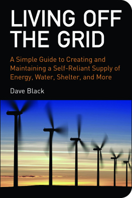 Black - Living off the grid: a simple guide to creating and maintaining a self-reliant supply of energy, water, shelter, and more