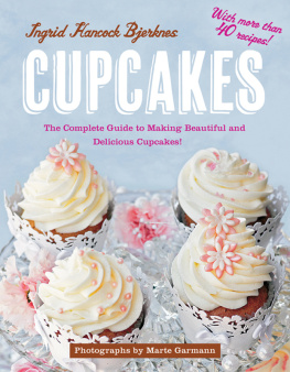 Bjerknes Ingrid Hancock Cupcakes: the complete guide to making beautiful and delicious cupcakes