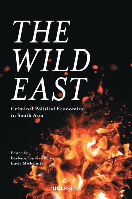 Barbara Harriss-White - The Wild East : Criminal Political Economies in South Asia