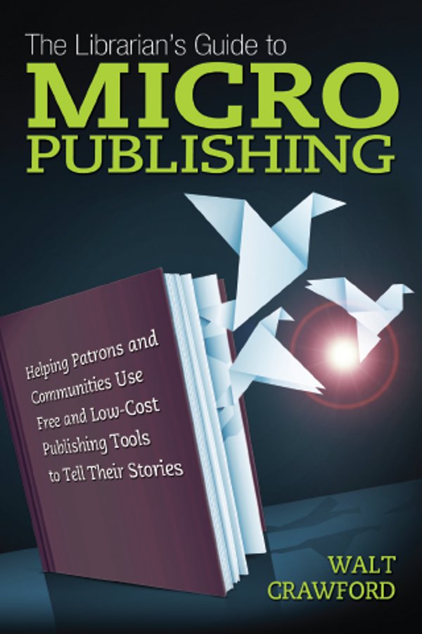 First printing 2012 The Librarians Guide to Micropublishing Helping Patrons - photo 1