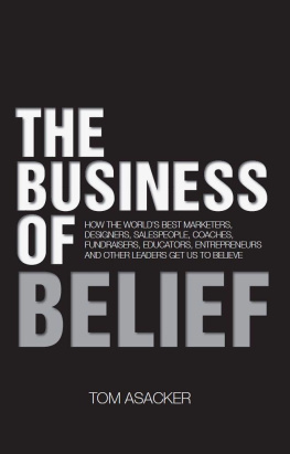 CreateSpace. - The Business of Belief: How the Worlds Best Marketers, Designers, Salespeople, Coaches, Fundraisers, Educators, Entrepreneurs and Other Leaders Get Us to Believe