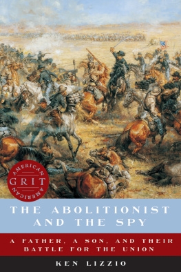 Ken Lizzio - The Abolitionist and the Spy: A Father, a Son, and Their Battle for the Union