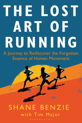 Shane Benzie The Lost Art of Running: A Journey to Rediscover the Forgotten Essence of Human Movement