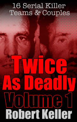 Robert Keller Twice As Deadly Volume 1: 16 Serial Killer Teams and Couples