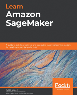 Julien Simon - Learn Amazon SageMaker: A guide to building, training, and deploying machine learning models for developers and data scientists