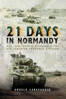 Angelo Caravaggio - 21 Days in Normandy: Maj. Gen. George Kitching and the 4th Canadian Armoured Division