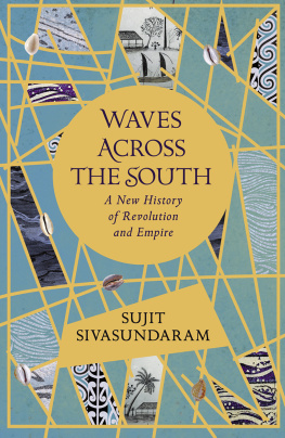 Sujit Sivasundaram - Waves Across The South: A New History of Revolution and Empire