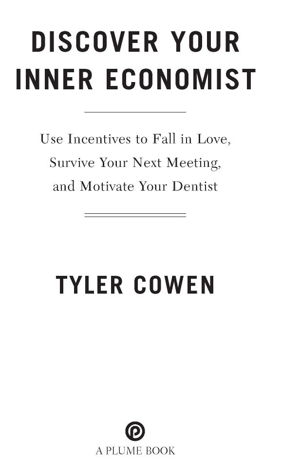 Table of Contents A PLUME BOOK DISCOVER YOUR INNER ECONOMIST TYLER COWEN is a - photo 2