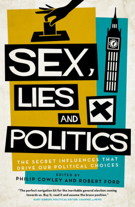 Cowley Philip Sex, Lies and Politics: the Secret Influences That Drive our Political Choices