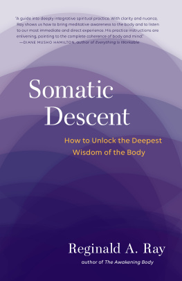 Reginald A. Ray Somatic Descent: How to Unlock the Deepest Wisdom of the Body