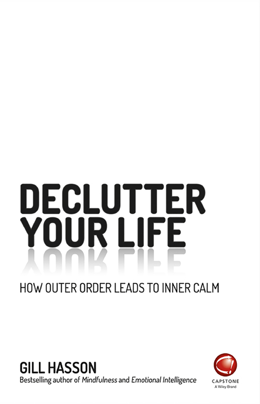 Declutter Your Life How Outer Order Leads to Inner Calm Gill Hasson This - photo 1