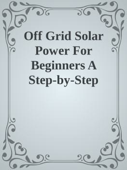 Unknown - Off Grid Solar Power For Beginners A Step-by-Step Guide to Building and Installing Solar Power Panels for Homes, Vehicles, Cabins and Boats nodrm