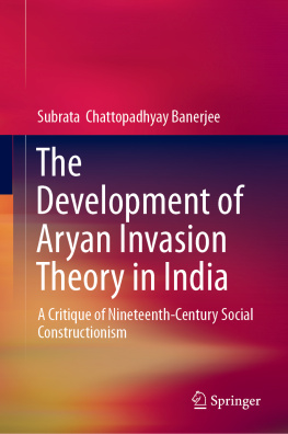 Subrata Chattopadhyay Banerjee - The Development of Aryan Invasion Theory in India: A Critique of Nineteenth-Century Social Constructionism