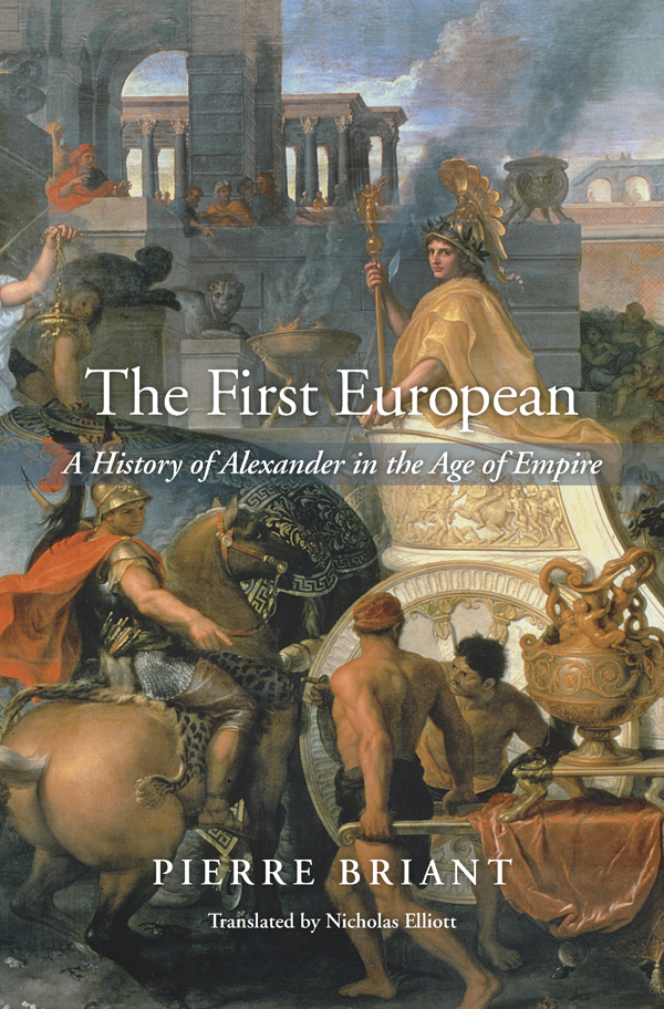 THE FIRST EUROPEAN A History of Alexander in the Age of Empire PIERRE - photo 1