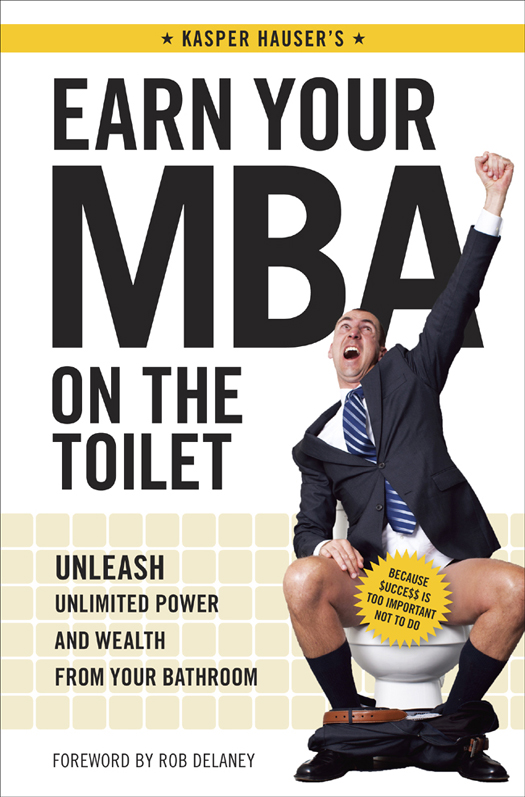 EARN YOUR MBA ON THE TOILET Copyright 2013 by Kasper Hauser Comedy Group - photo 1