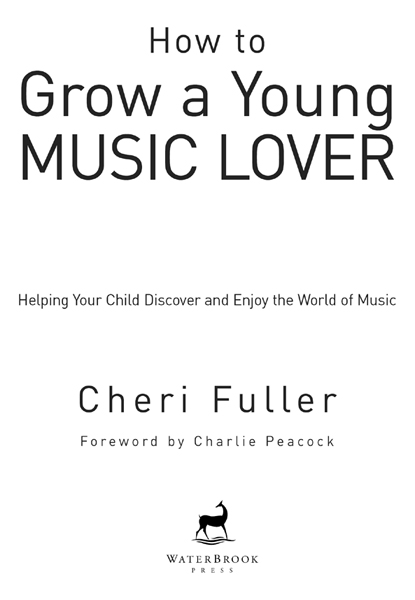 How to Grow a Young Music Lover P UBLISHED BY W ATER B ROOK P RESS 12265 - photo 2