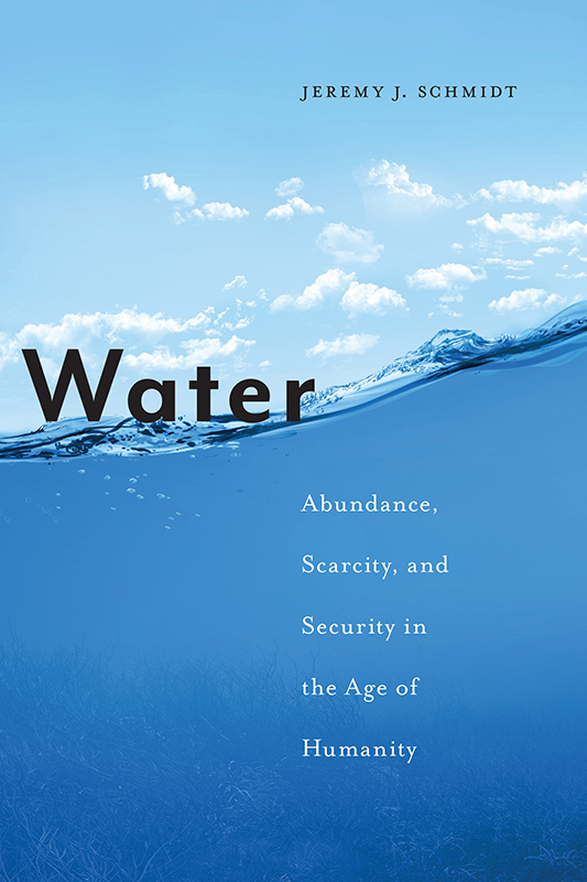 Water Water Abundance Scarcity and Security in the Age of Humanity Jeremy J - photo 1