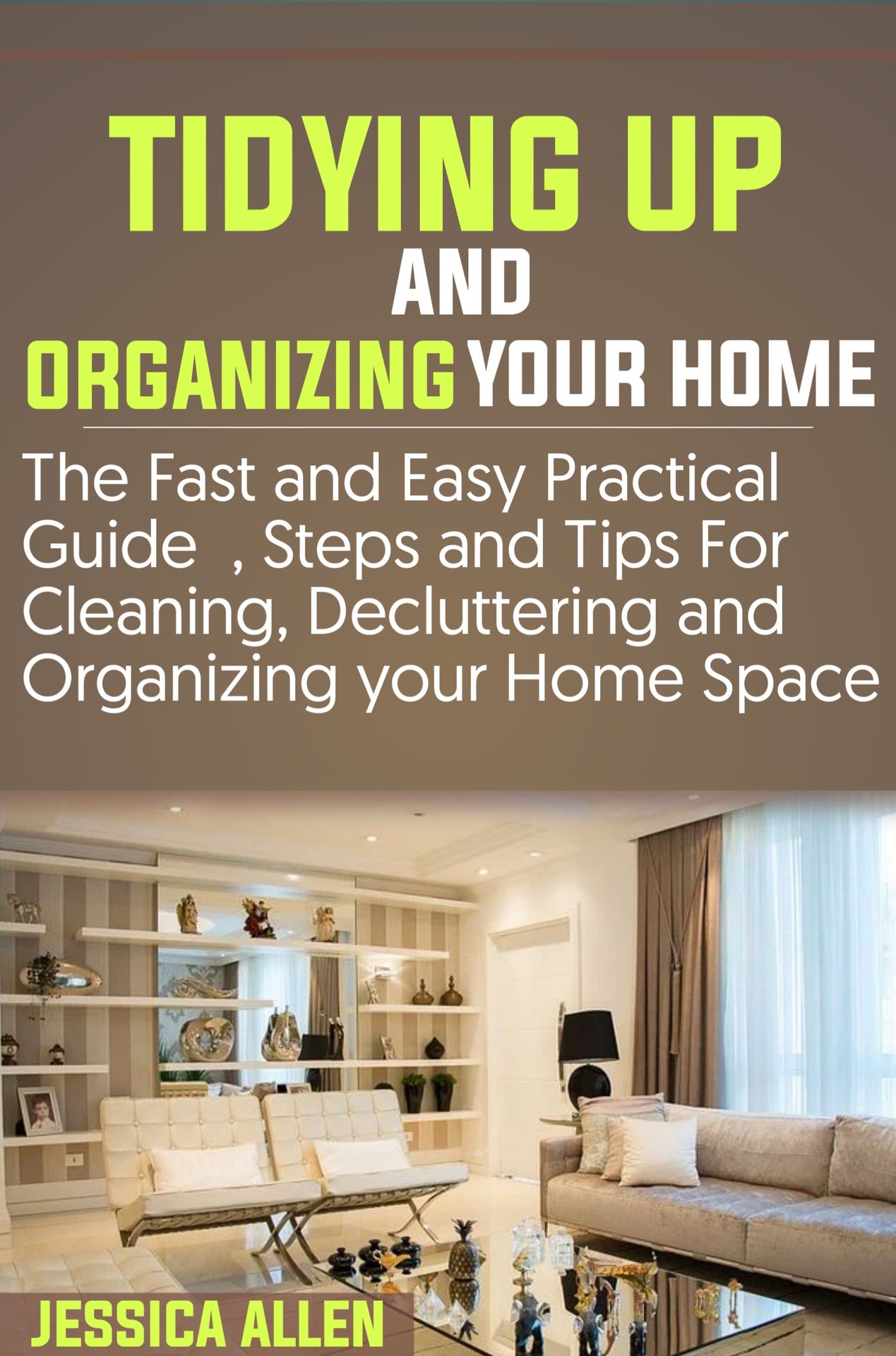 TIDYING UP AND ORGANIZING YOUR HOME The Fast and Easy Practical Guide Steps - photo 1