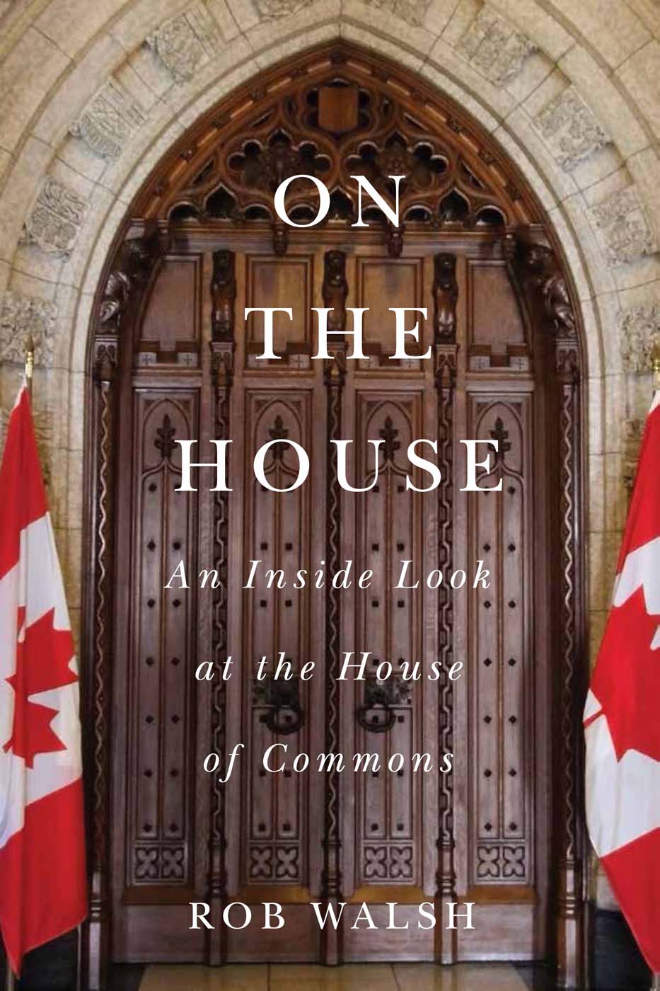 ON THE HOUSE On the House An Inside Look at the House of Commons ROB WALSH - photo 1