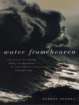 Kandel - Water from heaven: the story of water from the big bang to the rise of civilization, and beyond