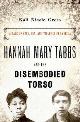 Kali Nicole Gross Hannah Mary Tabbs and the disembodied torso: a tale of race, sex, and violence in America