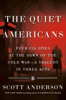 Scott Anderson - The Quiet Americans: Four CIA Spies at the Dawn of the Cold War--a Tragedy in Three Acts