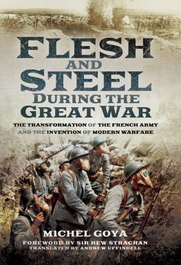 Michel Goya - Flesh and Steel During the Great War: The Transformation of the French Army and the Invention of Modern Warfare