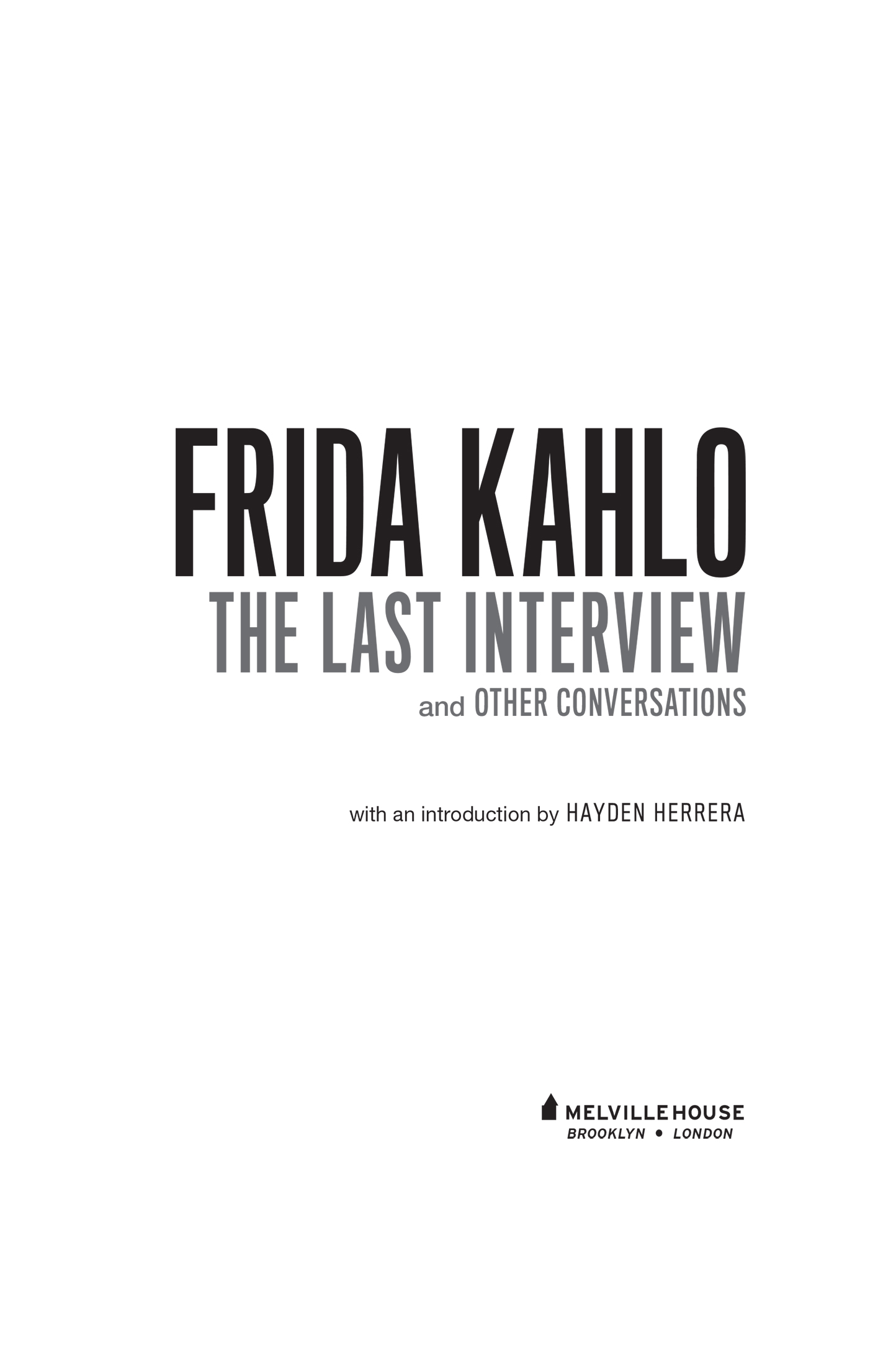 FRIDA KAHLO THE LAST INTERVIEW AND OTHER CONVERSATIONS Copyright 2020 by - photo 2