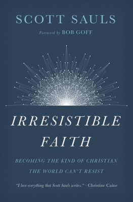 Scott Sauls - Irresistible Faith: Becoming the Kind of Christian the World Cant Resist