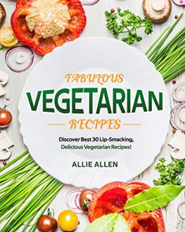 Allen - Fabulous Vegetarian Recipes: Discover Best 30 Lip-Smacking, Delicious Vegetarian Recipes!