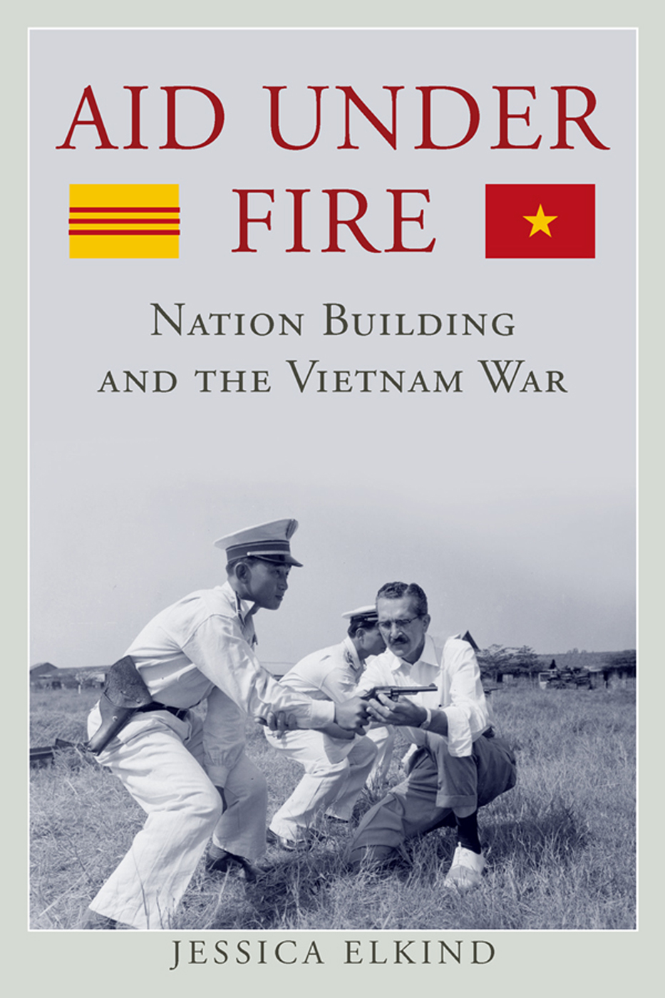 Praise for Aid Under Fire Nation Building and the Vietnam War Elkinds - photo 1