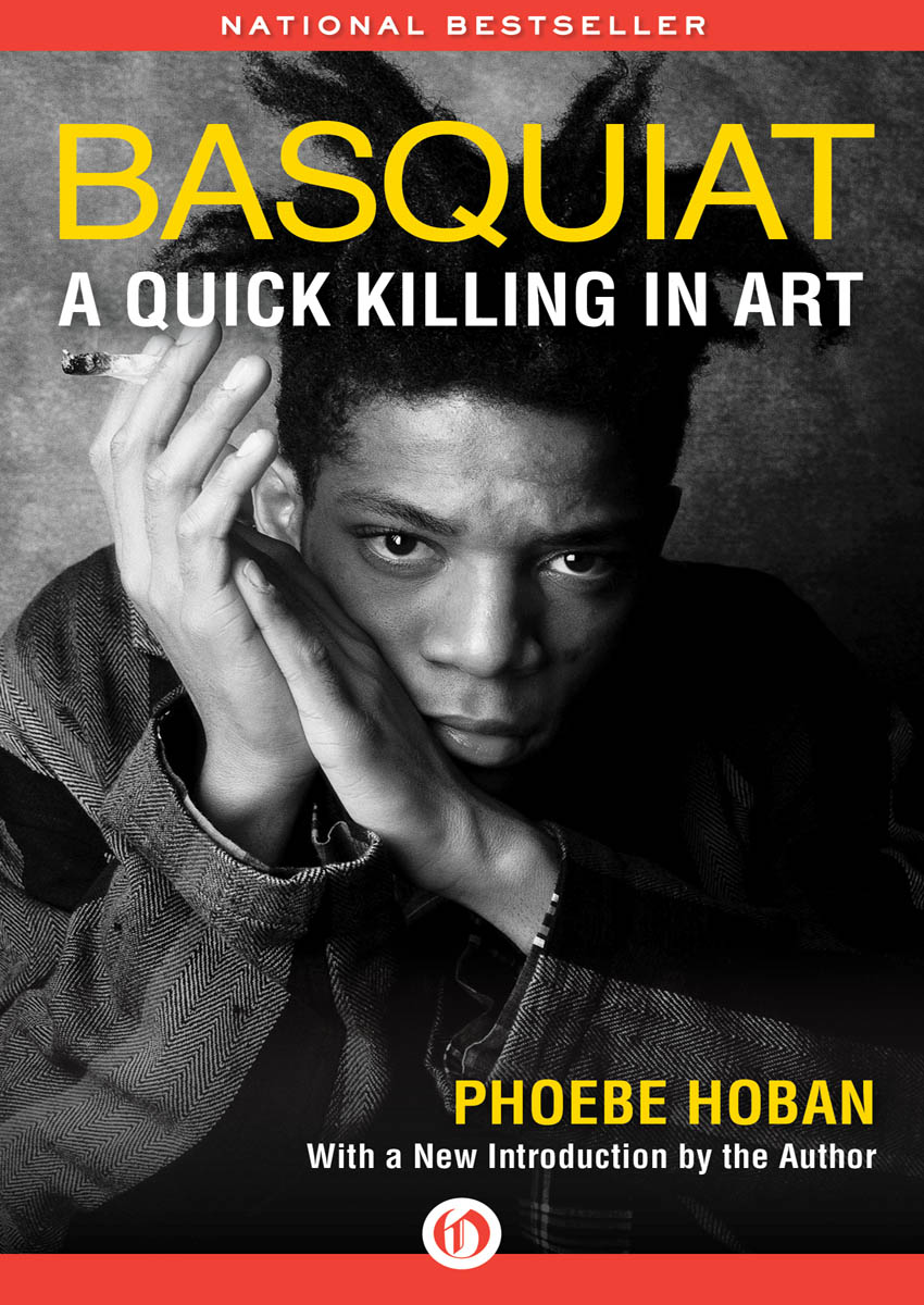 Basquiat A Quick Killing in Art Phoebe Hoban CONTENTS CHAPTER ONE - photo 1