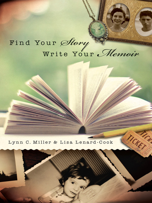 Find Your Story Write Your Memoir Lynn C Miller and Lisa Lenard-Cook THE - photo 1