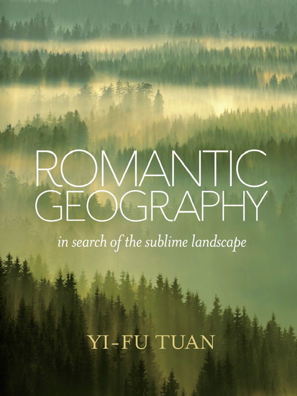 ROMANTIC GEOGRAPHY In Search of the Sublime Landscape YI-FU TUAN THE - photo 1