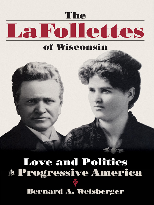 The La Follettes of Wisconsin LOVE AND POLITICS IN PROGRESSIVE AMERICA - photo 1