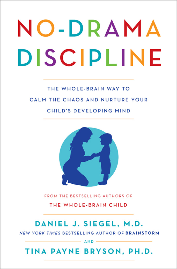 No-drama discipline the whole-brain way to calm the chaos and nurture your childs developing mind - photo 1