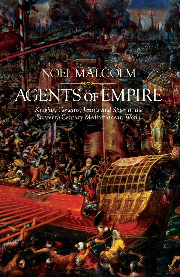 Contents Noel Malcolm AGENTS OF EMPIRE Knights Corsairs Jesuits and Spies in - photo 1