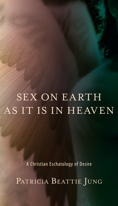 Sex on earth as it is in heaven a Christian eschatology of desire - image 1