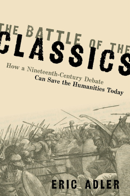 Eric Adler - The Battle of the Classics: How a Nineteenth-Century Debate Can Save the Humanities Today