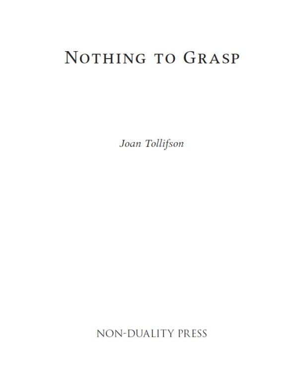NOTHING TO GRASP First edition published August 2012 by Non-Duality Press - photo 1